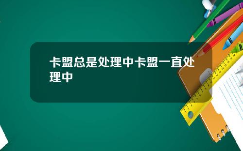 卡盟总是处理中卡盟一直处理中