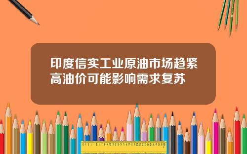 印度信实工业原油市场趋紧高油价可能影响需求复苏