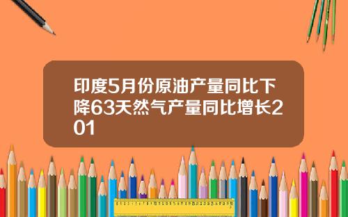 印度5月份原油产量同比下降63天然气产量同比增长201