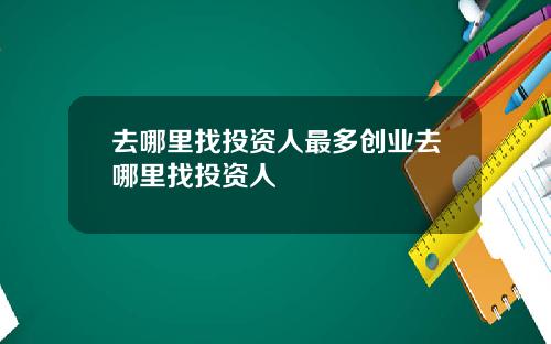 去哪里找投资人最多创业去哪里找投资人