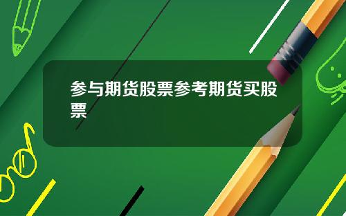 参与期货股票参考期货买股票