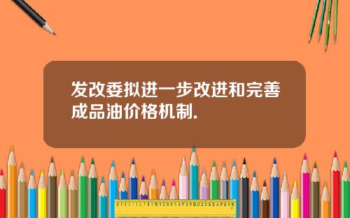 发改委拟进一步改进和完善成品油价格机制.