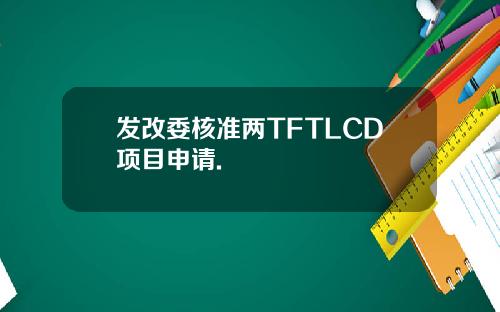 发改委核准两TFTLCD项目申请.