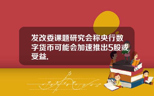 发改委课题研究会称央行数字货币可能会加速推出5股或受益.