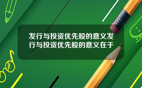 发行与投资优先股的意义发行与投资优先股的意义在于