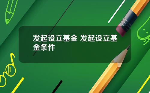 发起设立基金 发起设立基金条件