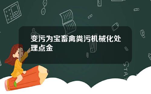 变污为宝畜禽粪污机械化处理点金
