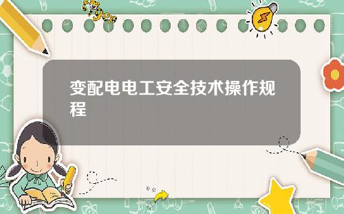 变配电电工安全技术操作规程