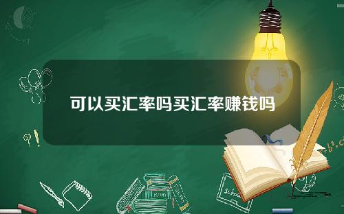 可以买汇率吗买汇率赚钱吗
