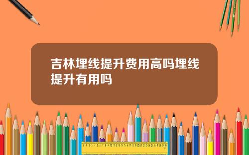 吉林埋线提升费用高吗埋线提升有用吗