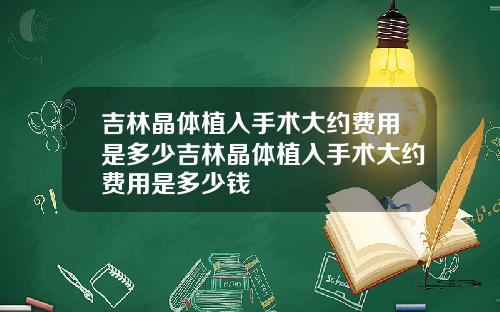 吉林晶体植入手术大约费用是多少吉林晶体植入手术大约费用是多少钱
