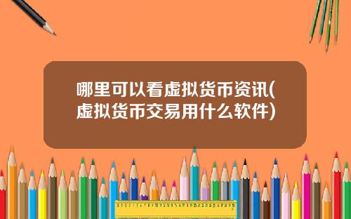 哪里可以看虚拟货币资讯(虚拟货币交易用什么软件)