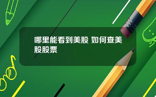 哪里能看到美股 如何查美股股票