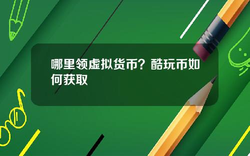 哪里领虚拟货币？酷玩币如何获取