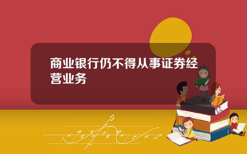 商业银行仍不得从事证券经营业务