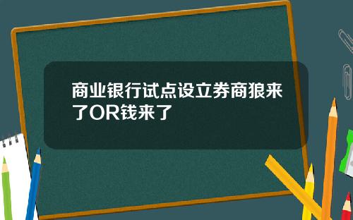商业银行试点设立券商狼来了OR钱来了