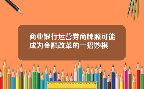 商业银行运营券商牌照可能成为金融改革的一招妙棋