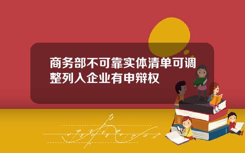 商务部不可靠实体清单可调整列入企业有申辩权