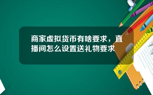 商家虚拟货币有啥要求，直播间怎么设置送礼物要求