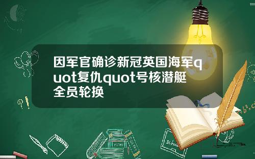 因军官确诊新冠英国海军quot复仇quot号核潜艇全员轮换