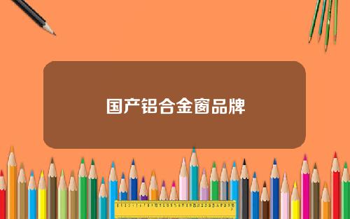 国产铝合金窗品牌