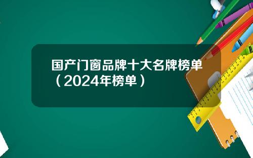 国产门窗品牌十大名牌榜单（2024年榜单）