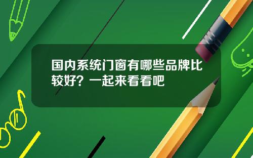 国内系统门窗有哪些品牌比较好？一起来看看吧