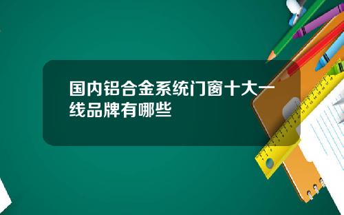 国内铝合金系统门窗十大一线品牌有哪些