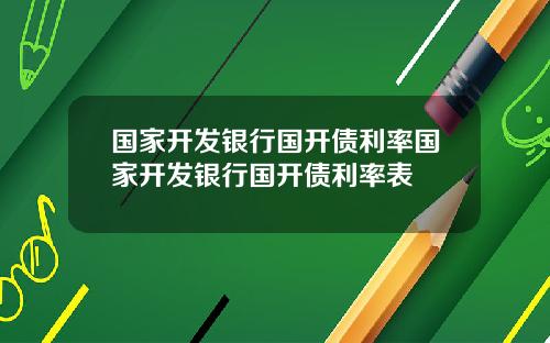 国家开发银行国开债利率国家开发银行国开债利率表
