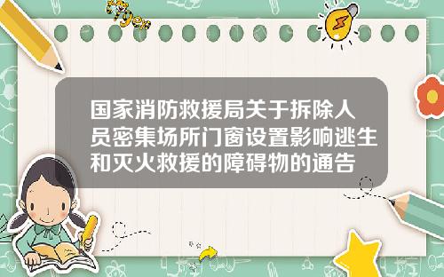 国家消防救援局关于拆除人员密集场所门窗设置影响逃生和灭火救援的障碍物的通告