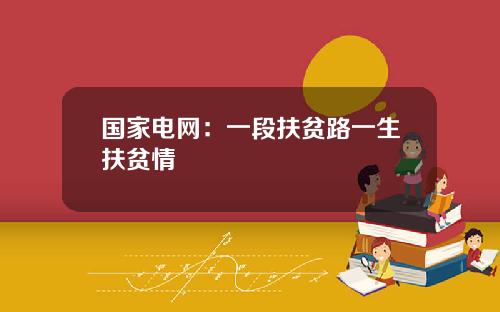 国家电网：一段扶贫路一生扶贫情