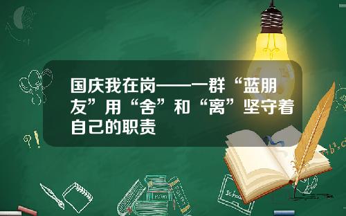 国庆我在岗——一群“蓝朋友”用“舍”和“离”坚守着自己的职责