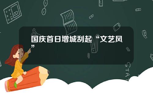 国庆首日增城刮起“文艺风”