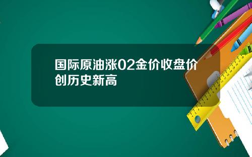 国际原油涨02金价收盘价创历史新高