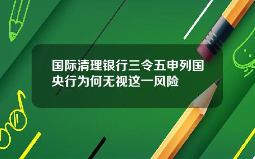 国际清理银行三令五申列国央行为何无视这一风险