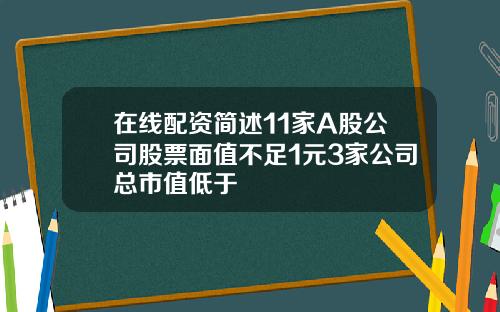 在线配资简述11家A股公司股票面值不足1元3家公司总市值低于