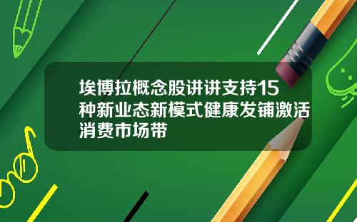 埃博拉概念股讲讲支持15种新业态新模式健康发铺激活消费市场带