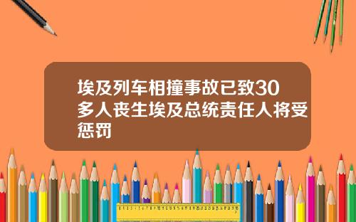 埃及列车相撞事故已致30多人丧生埃及总统责任人将受惩罚