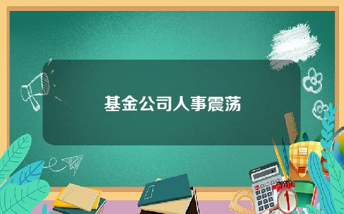 基金公司人事震荡