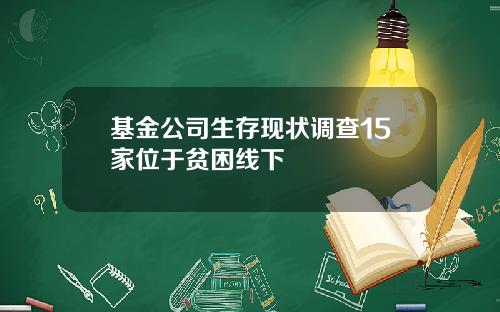 基金公司生存现状调查15家位于贫困线下