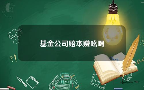 基金公司赔本赚吆喝