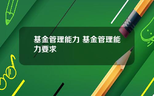 基金管理能力 基金管理能力要求