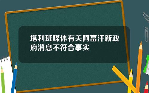 塔利班媒体有关阿富汗新政府消息不符合事实