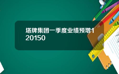塔牌集团一季度业绩预增120150