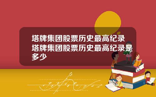 塔牌集团股票历史最高纪录塔牌集团股票历史最高纪录是多少