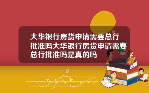 大华银行房货申请需要总行批准吗大华银行房货申请需要总行批准吗是真的吗