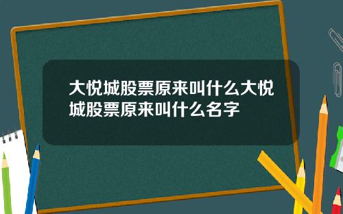 大悦城股票原来叫什么大悦城股票原来叫什么名字