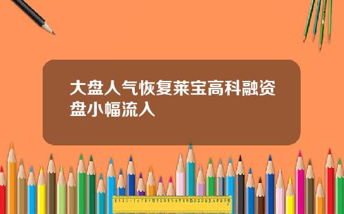 大盘人气恢复莱宝高科融资盘小幅流入