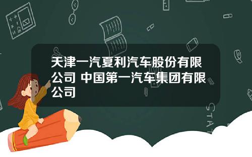 天津一汽夏利汽车股份有限公司 中国第一汽车集团有限公司