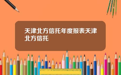 天津北方信托年度报表天津北方信托